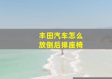 丰田汽车怎么放倒后排座椅