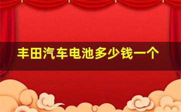 丰田汽车电池多少钱一个