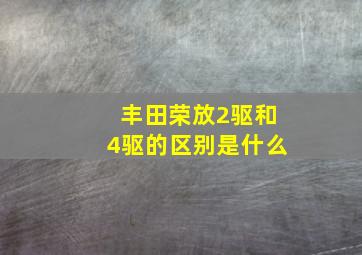 丰田荣放2驱和4驱的区别是什么