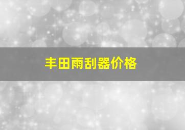 丰田雨刮器价格