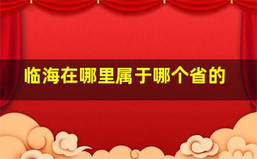 临海在哪里属于哪个省的