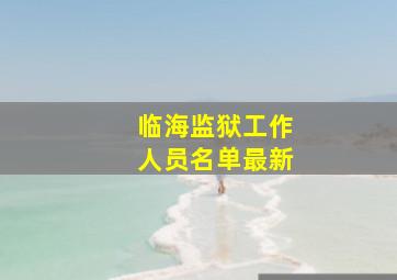 临海监狱工作人员名单最新