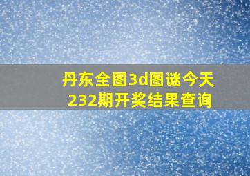 丹东全图3d图谜今天232期开奖结果查询