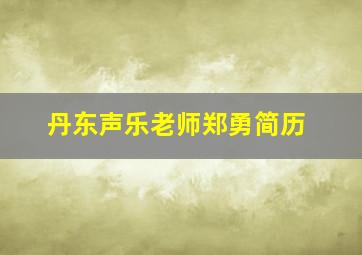 丹东声乐老师郑勇简历