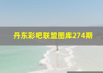 丹东彩吧联盟图库274期