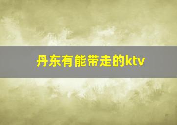 丹东有能带走的ktv