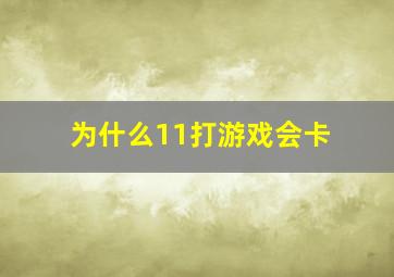 为什么11打游戏会卡