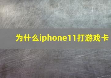 为什么iphone11打游戏卡