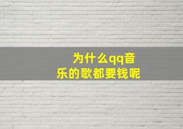 为什么qq音乐的歌都要钱呢