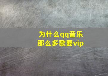 为什么qq音乐那么多歌要vip