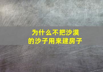 为什么不把沙漠的沙子用来建房子