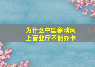 为什么中国移动网上营业厅不能办卡