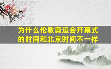 为什么伦敦奥运会开幕式的时间和北京时间不一样