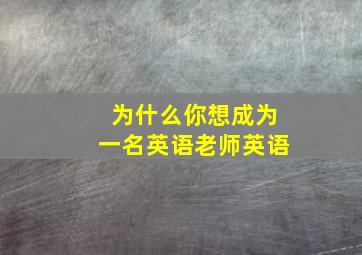 为什么你想成为一名英语老师英语