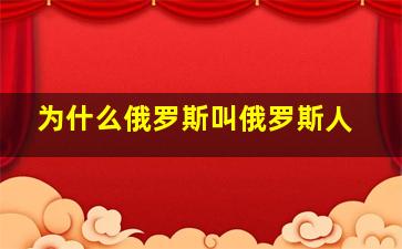 为什么俄罗斯叫俄罗斯人