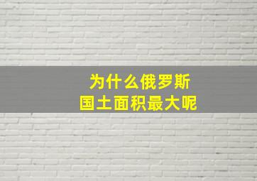 为什么俄罗斯国土面积最大呢