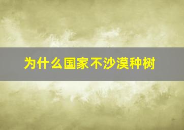 为什么国家不沙漠种树