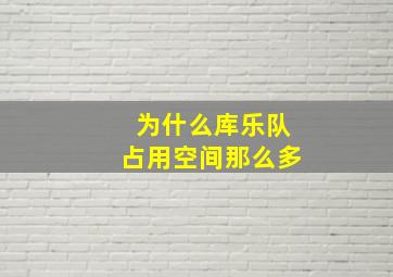 为什么库乐队占用空间那么多