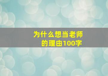 为什么想当老师的理由100字