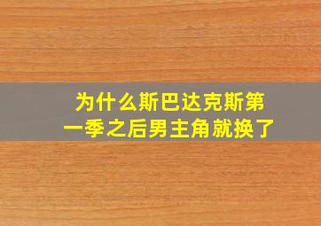 为什么斯巴达克斯第一季之后男主角就换了