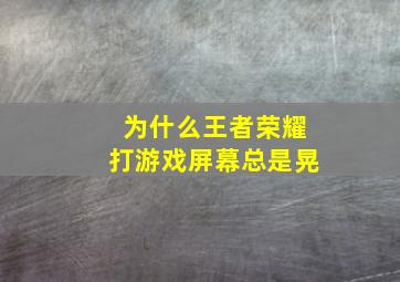 为什么王者荣耀打游戏屏幕总是晃