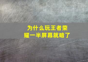 为什么玩王者荣耀一半屏幕就暗了