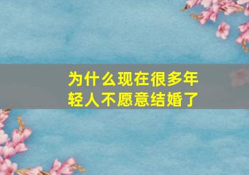 为什么现在很多年轻人不愿意结婚了