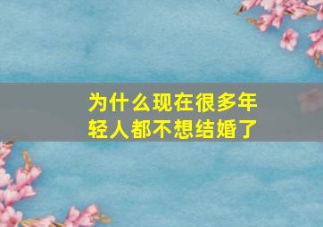 为什么现在很多年轻人都不想结婚了