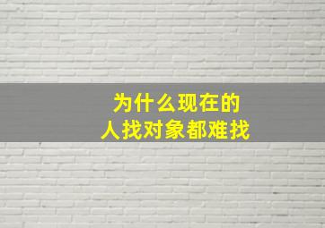 为什么现在的人找对象都难找