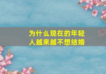 为什么现在的年轻人越来越不想结婚