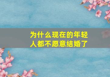 为什么现在的年轻人都不愿意结婚了