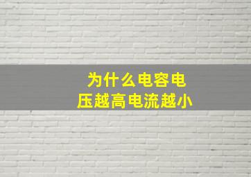 为什么电容电压越高电流越小