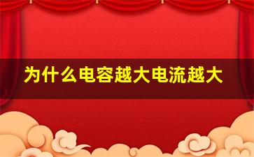 为什么电容越大电流越大