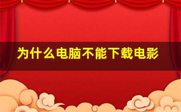 为什么电脑不能下载电影