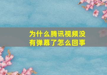 为什么腾讯视频没有弹幕了怎么回事