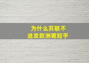 为什么苏联不进攻欧洲呢知乎