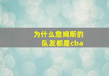 为什么詹姆斯的队友都是cba