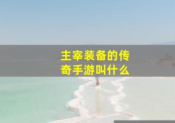 主宰装备的传奇手游叫什么