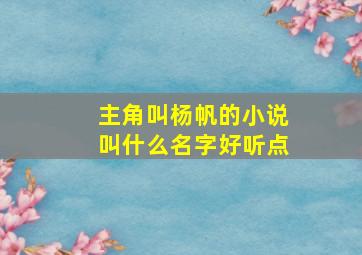 主角叫杨帆的小说叫什么名字好听点