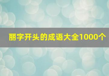 丽字开头的成语大全1000个