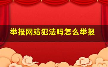 举报网站犯法吗怎么举报