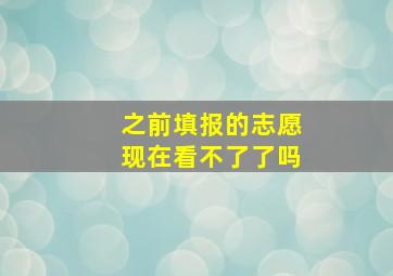 之前填报的志愿现在看不了了吗