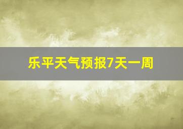 乐平天气预报7天一周