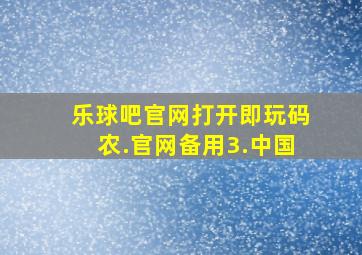 乐球吧官网打开即玩码农.官网备用3.中国