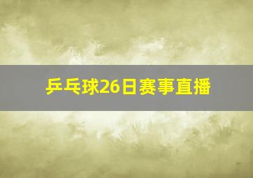 乒乓球26日赛事直播