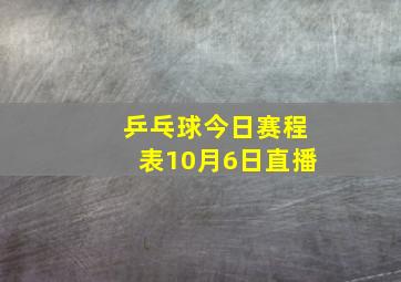 乒乓球今日赛程表10月6日直播