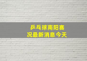 乒乓球南阳赛况最新消息今天