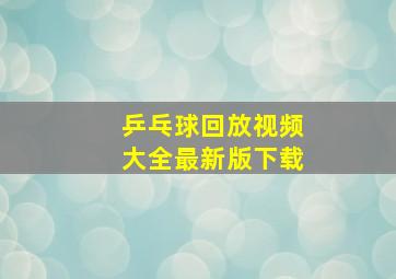 乒乓球回放视频大全最新版下载