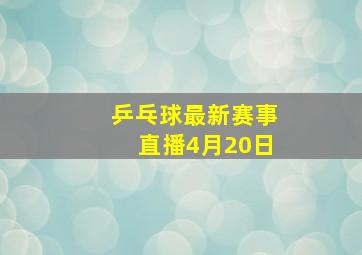 乒乓球最新赛事直播4月20日