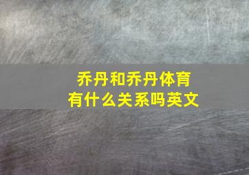 乔丹和乔丹体育有什么关系吗英文